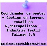 Coordinador de ventas – Gestion en terreno retail en R.Metropolitana – Industria Textil Talinay S.A