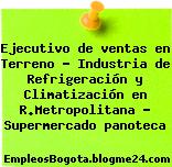 Ejecutivo de ventas en Terreno – Industria de Refrigeración y Climatización en R.Metropolitana – Supermercado panoteca