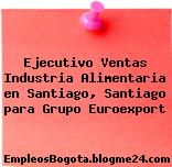 Ejecutivo Ventas Industria Alimentaria en Santiago, Santiago para Grupo Euroexport