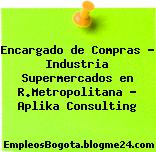 Encargado de Compras – Industria Supermercados en R.Metropolitana – Aplika Consulting