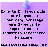 Experto En Prevención De Riesgos en Santiago, Santiago para Importante Empresa De La Industria Financiera Requiere