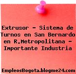 Extrusor – Sistema de Turnos en San Bernardo en R.Metropolitana – Importante Industria