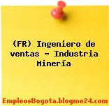 (FR) Ingeniero de ventas – Industria Minería