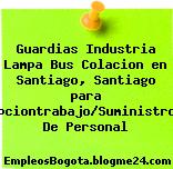 Guardias Industria Lampa Bus Colacion en Santiago, Santiago para Opciontrabajo/Suministros De Personal
