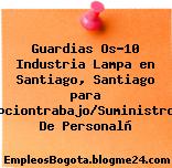 Guardias Os-10 Industria Lampa en Santiago, Santiago para Opciontrabajo/Suministros De Personalñ