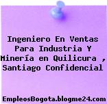 Ingeniero En Ventas Para Industria Y Minería en Quilicura , Santiago Confidencial