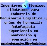Ingenieros o Técnicos eléctricos para Industria de Maquinaria Logística y grúas de horquilla – Antofagasta Experiencia en mantención y reparación en maquinaria logística