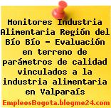 Monitores Industria Alimentaria Región del Bío Bío – Evaluación en terreno de parámetros de calidad vinculados a la industria alimentaria en Valparaís