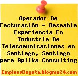 Operador De Facturación – Deseable Experiencia En Industria De Telecomunicaciones en Santiago, Santiago para Aplika Consulting