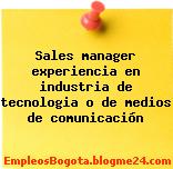 Sales manager experiencia en industria de tecnologia o de medios de comunicación