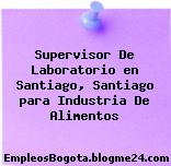 Supervisor De Laboratorio en Santiago, Santiago para Industria De Alimentos