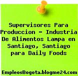 Supervisores Para Produccion – Industria De Alimentos Lampa en Santiago, Santiago para Daily Foods