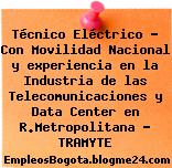 Técnico Eléctrico – Con Movilidad Nacional y experiencia en la Industria de las Telecomunicaciones y Data Center en R.Metropolitana – TRAMYTE