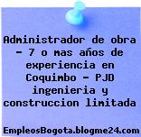 Administrador de obra – 7 o mas años de experiencia en Coquimbo – PJD ingenieria y construccion limitada