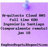 Arquitecto Cloud AWS Full time KDU Ingeniería Santiago (temporalmente remoto) jun 18