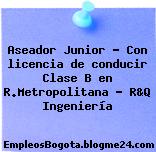 Aseador Junior – Con licencia de conducir Clase B en R.Metropolitana – R&Q Ingeniería