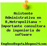 Asistente Administrativa en R.Metropolitana – Importante consultora de ingenieria de software