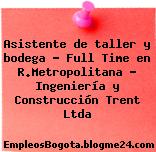 Asistente de taller y bodega – Full Time en R.Metropolitana – Ingeniería y Construcción Trent Ltda