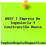 B937 | Empresa De Ingenieria Y Construcción Busca