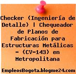 Checker (Ingeniería de Detalle) | Chequeador de Planos de Fabricación para Estructuras Metálicas – (CV-143) en Metropolitana