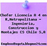 Chofer Licencia A 4 en R.Metropolitana – Ingenieria, Construccion y Montajes CS Chile S.A