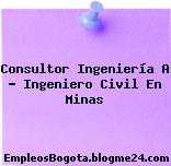 Consultor Ingeniería A – Ingeniero Civil En Minas