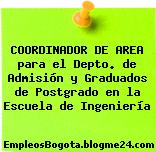 COORDINADOR DE AREA para el Depto. de Admisión y Graduados de Postgrado en la Escuela de Ingeniería
