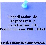 Coordinador de Ingeniería / Licitación ITO Construcción COD: M191