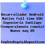 Desarrollador Android Nativo Full time KDU Ingeniería Santiago (temporalmente remoto) Nuevo may 05