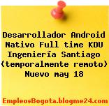 Desarrollador Android Nativo Full time KDU Ingeniería Santiago (temporalmente remoto) Nuevo may 18