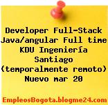 Developer Full-Stack Java/angular Full time KDU Ingeniería Santiago (temporalmente remoto) Nuevo mar 20