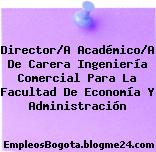 Director/A Académico/A De Carera Ingeniería Comercial Para La Facultad De Economía Y Administración