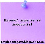 Diseño/ ingeniería industrial