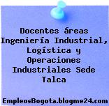 Docentes áreas Ingeniería Industrial, Logística y Operaciones Industriales Sede Talca