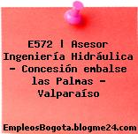 E572 | Asesor Ingeniería Hidráulica – Concesión embalse las Palmas – Valparaíso