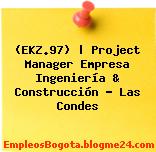 (EKZ.97) | Project Manager Empresa Ingeniería & Construcción – Las Condes