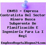 EN453 – Empresa Contratista Del Sector Minero Busca Subgerente De Planificación E Ingeniería Para La I Regi