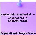 Encargado Comercial – Ingeniería y Construcción