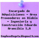 Encargado de Adquisiciones – Area Proveedores en Bíobío – Ingeniería y Construcción Eduardo Arancibia S.A