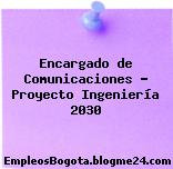 Encargado de Comunicaciones – Proyecto Ingeniería 2030