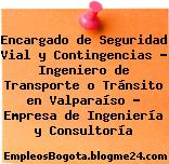 Encargado de Seguridad Vial y Contingencias – Ingeniero de Transporte o Tránsito en Valparaíso – Empresa de Ingeniería y Consultoría