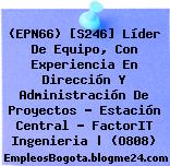 (EPN66) [S246] Líder De Equipo, Con Experiencia En Dirección Y Administración De Proyectos – Estación Central – FactorIT Ingenieria | (O808)