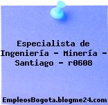 Especialista de Ingeniería – Minería – Santiago – r0608