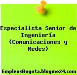Especialista Senior de Ingeniería (Comunicaciones y Redes)