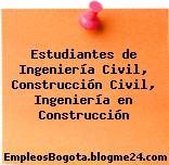 Estudiantes de Ingeniería Civil, Construcción Civil, Ingeniería en Construcción