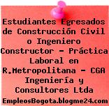 Estudiantes Egresados de Construcción Civil o Ingeniero Constructor – Práctica Laboral en R.Metropolitana – CGA Ingeniería y Consultores Ltda