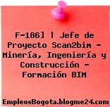 F-186] | Jefe de Proyecto Scan2bim – Minería, Ingeniería y Construcción – Formación BIM