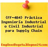 (FF-484) Práctica Ingeniería Industrial o Civil Industrial para Supply Chain