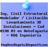 Ing. Civil Estructural Modelador / Licitación Levantamiento 3D Instalaciones – Cod M190 03 en Antofagasta – R&Q Ingeniería
