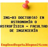 ING-03 DOCTOR(A) EN ASTRONOMÍA O ASTROFÍSICA – FACULTAD DE INGENIERÍA